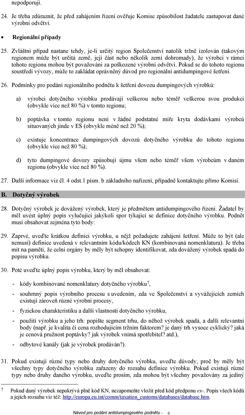 regionu mohou být považováni za poškozené výrobní odvětví. Pokud se do tohoto regionu soustředí vývozy, může to zakládat oprávněný důvod pro regionální antidumpingové šetření. 26.