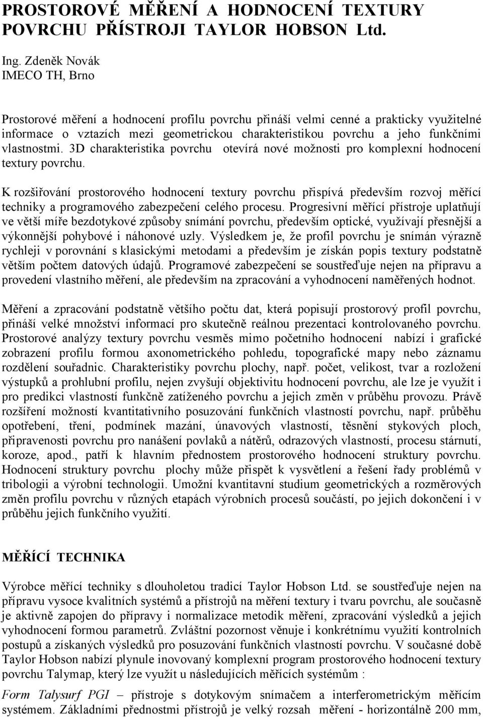 vlastnostmi. 3D charakteristika povrchu otevírá nové možnosti pro komplexní hodnocení textury povrchu.