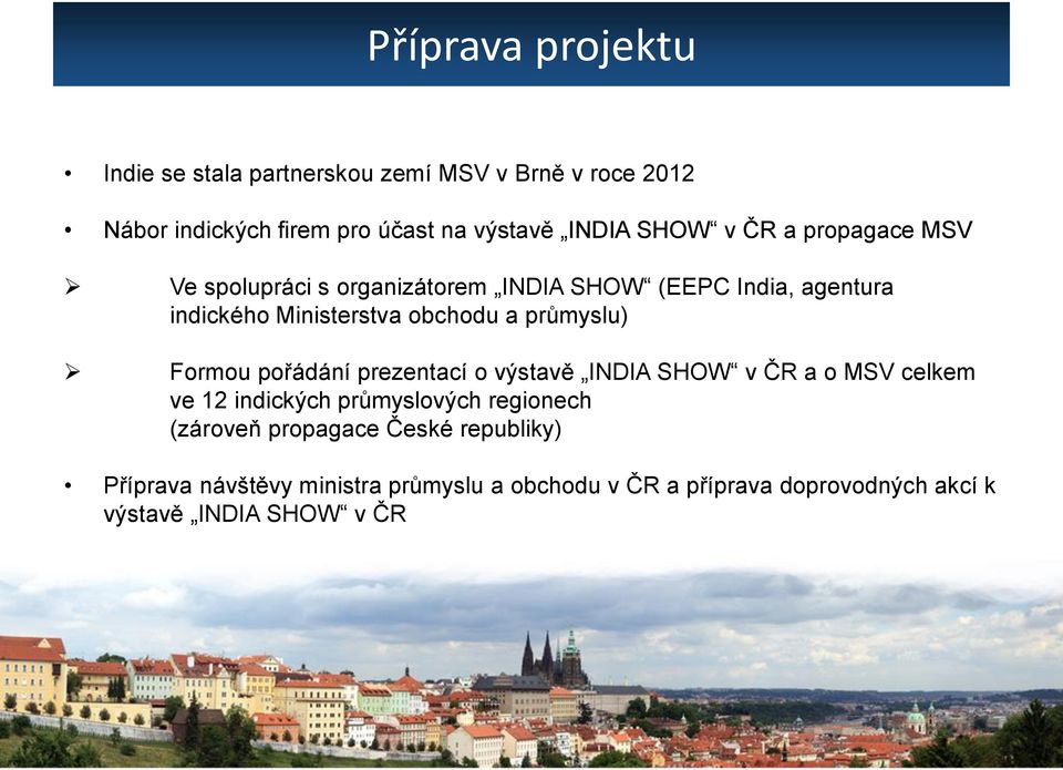 průmyslu) Formou pořádání prezentací o výstavě INDIA SHOW v ČR a o MSV celkem ve 12 indických průmyslových regionech (zároveň