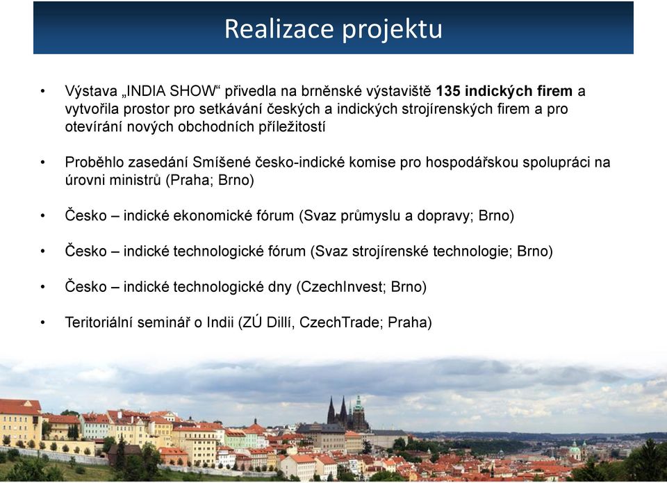 spolupráci na úrovni ministrů (Praha; Brno) Česko indické ekonomické fórum (Svaz průmyslu a dopravy; Brno) Česko indické technologické fórum