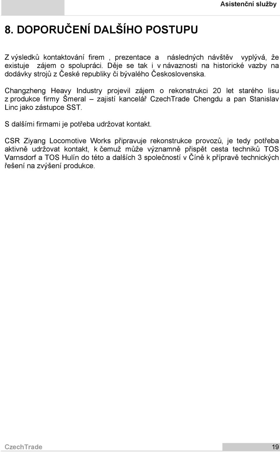 Changzheng Heavy Industry projevil zájem o rekonstrukci 20 let starého lisu z produkce firmy Šmeral zajistí kancelář CzechTrade Chengdu a pan Stanislav Linc jako zástupce SST.