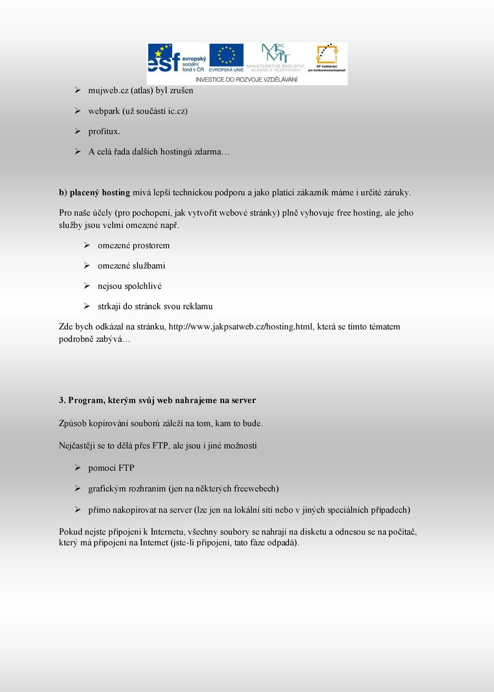 omezené prostorem omezené službami nejsou spolehlivé strkají do stránek svou reklamu Zde bych odkázal na stránku, http://www.jakpsatweb.cz/hosting.html, která se tímto tématem podrobně zabývá 3.