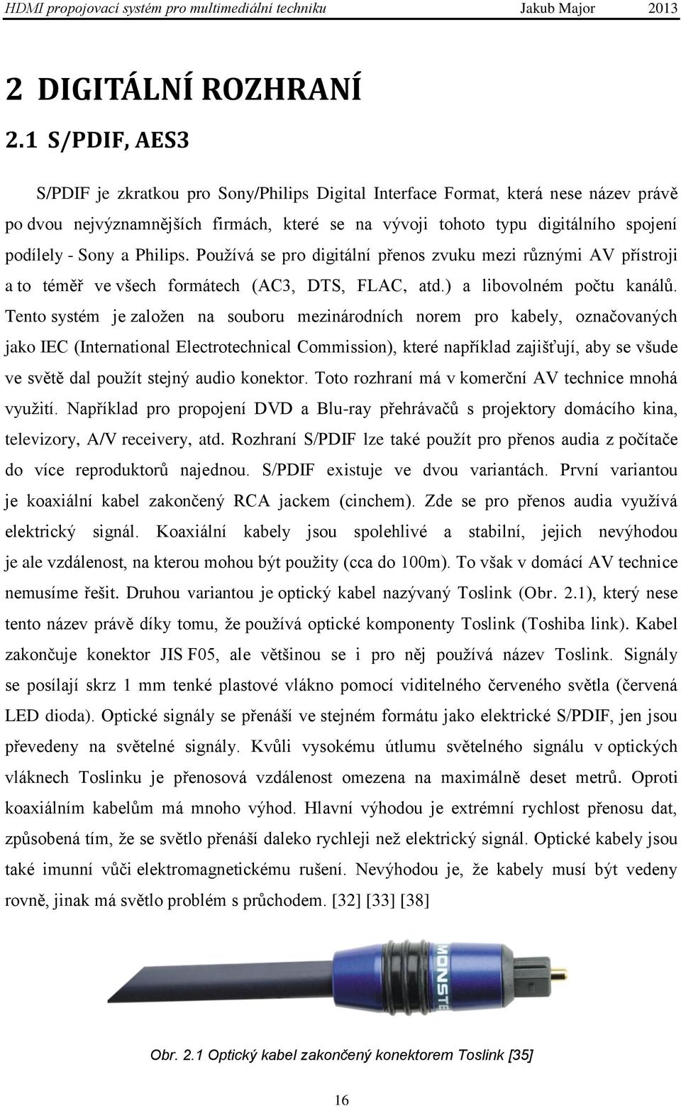 Sony a Philips. Pouţívá se pro digitální přenos zvuku mezi různými AV přístroji a to téměř ve všech formátech (AC3, DTS, FLAC, atd.) a libovolném počtu kanálů.