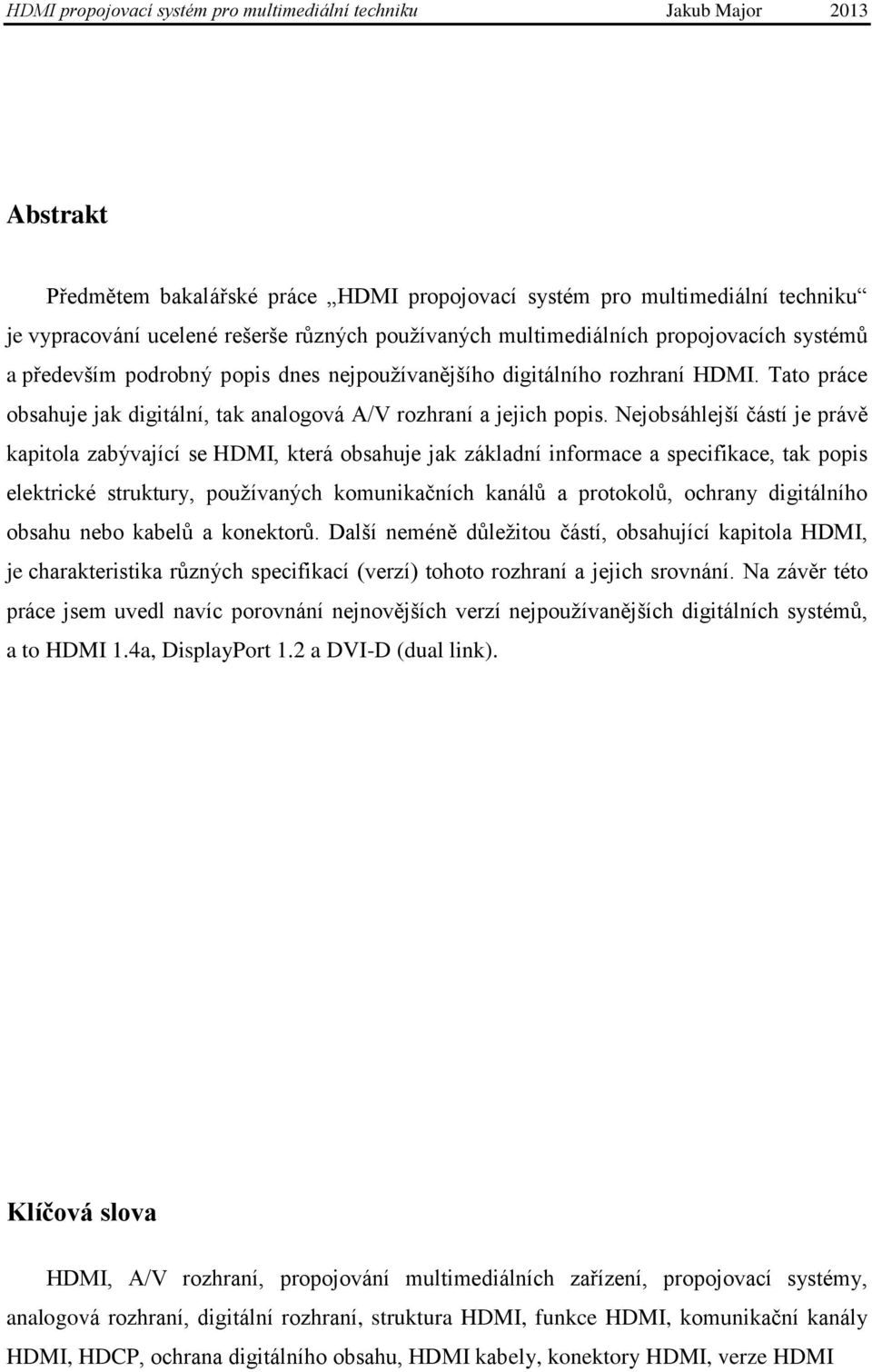 Nejobsáhlejší částí je právě kapitola zabývající se HDMI, která obsahuje jak základní informace a specifikace, tak popis elektrické struktury, pouţívaných komunikačních kanálů a protokolů, ochrany
