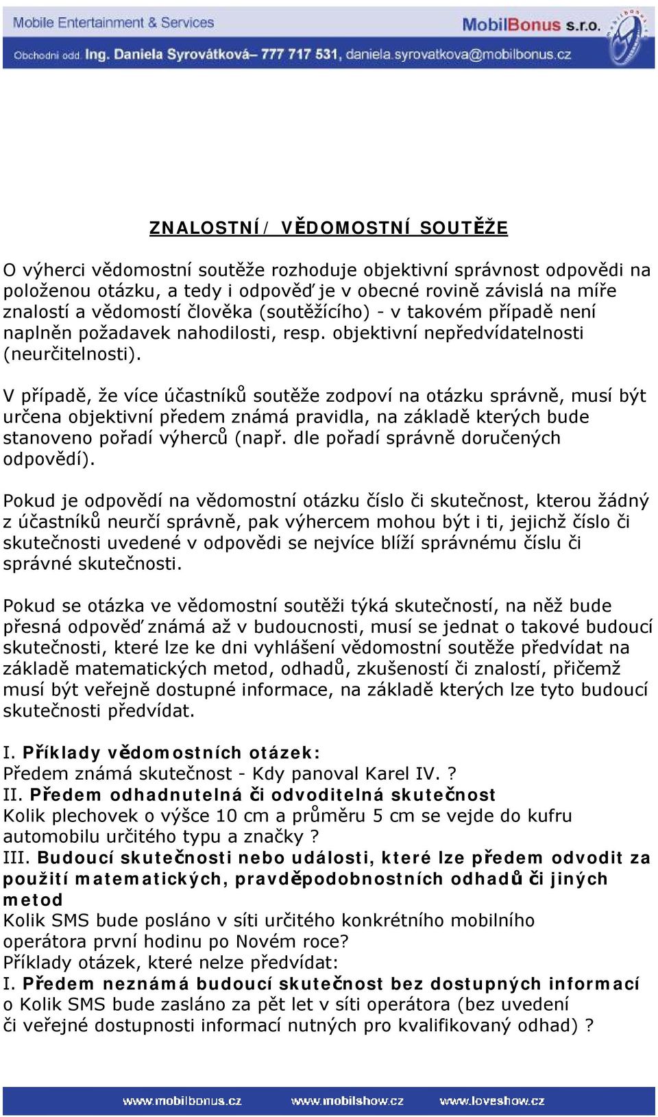 V případě, že více účastníků soutěže zodpoví na otázku správně, musí být určena objektivní předem známá pravidla, na základě kterých bude stanoveno pořadí výherců (např.