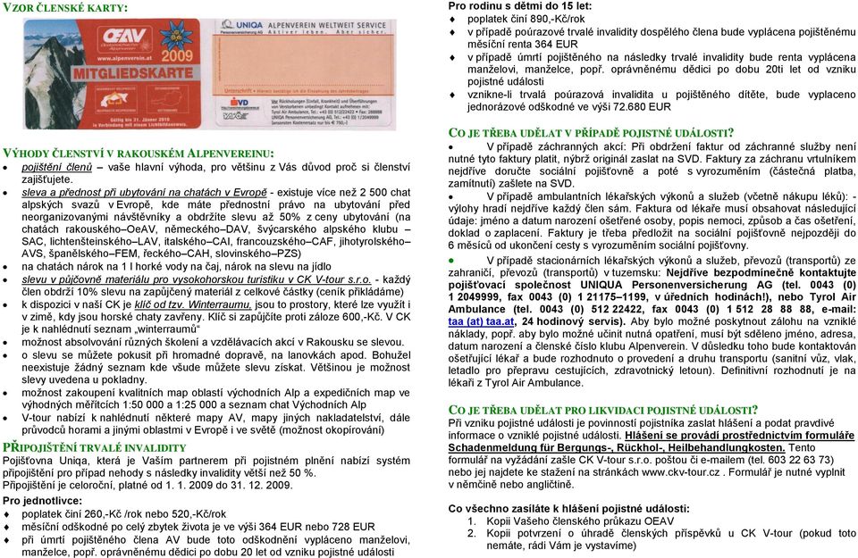 50% z ceny ubytování (na chatách rakouského OeAV, německého DAV, švýcarského alpského klubu SAC, lichtenšteinského LAV, italského CAI, francouzského CAF, jihotyrolského AVS, španělského FEM, řeckého