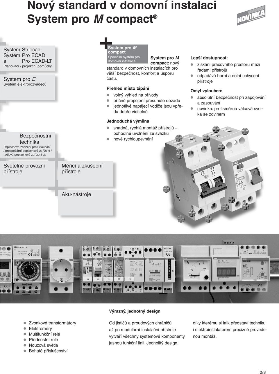 System pro M compact Speciální systém pro domovní instalace System pro M compact: nový standard v domovních instalacích pro větší bezpečnost, komfort a úsporu času.