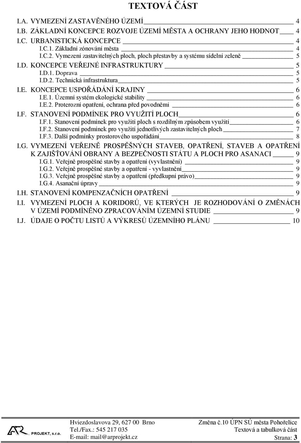 E.1. Územní systém ekologické stability 6 I.E.2. Proterozní opatření, ochrana před povodněmi 6 I.F. STANOVENÍ PODMÍNEK PRO VYUŽITÍ PLOCH 6 I.F.1. Stanovení podmínek pro využití ploch s rozdílným způsobem využití 6 I.