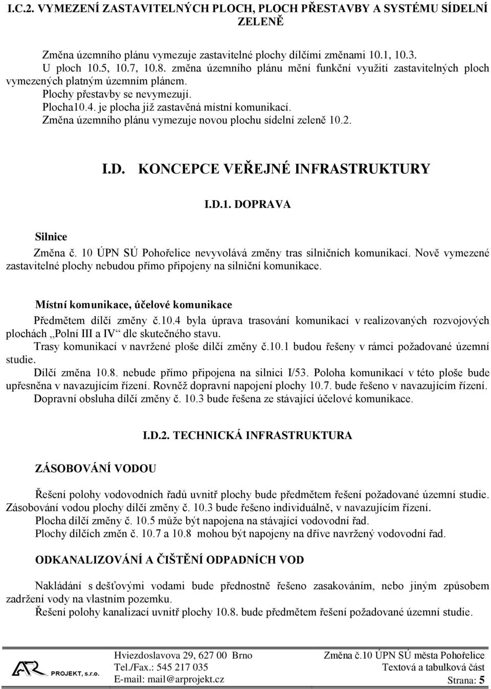 Změna územního plánu vymezuje novou plochu sídelní zeleně 10.2. I.D. KONCEPCE VEŘEJNÉ INFRASTRUKTURY I.D.1. DOPRAVA Silnice Změna č. 10 ÚPN SÚ Pohořelice nevyvolává změny tras silničních komunikací.