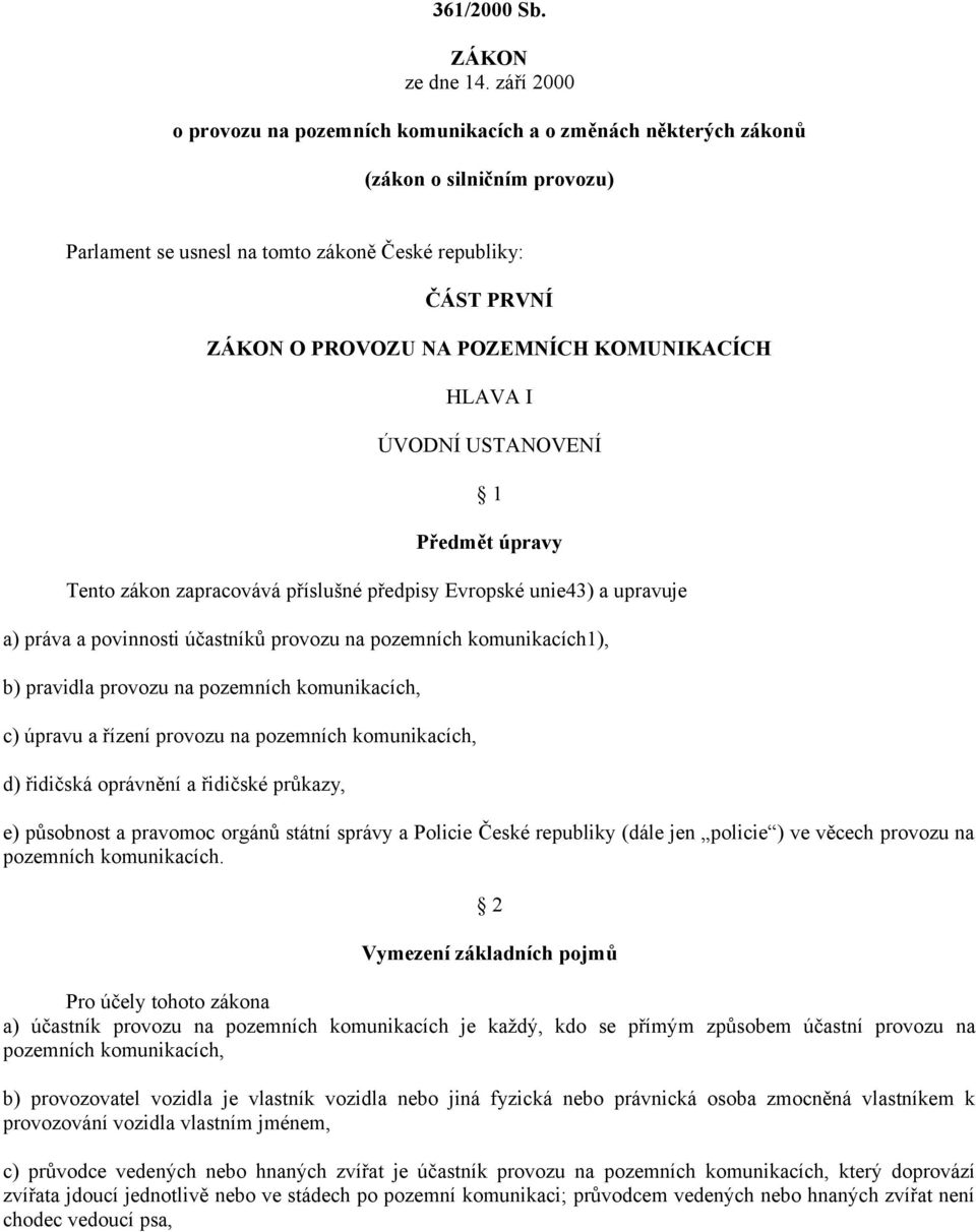 KOMUNIKACÍCH HLAVA I ÚVODNÍ USTANOVENÍ 1 Předmět úpravy Tento zákon zapracovává příslušné předpisy Evropské unie43) a upravuje a) práva a povinnosti účastníků provozu na pozemních komunikacích1), b)