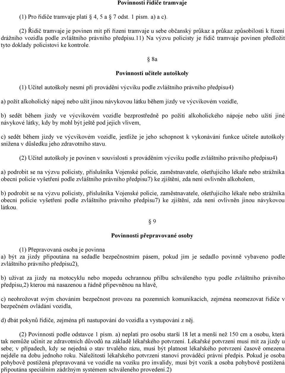 11) Na výzvu policisty je řidič tramvaje povinen předložit tyto doklady policistovi ke kontrole.