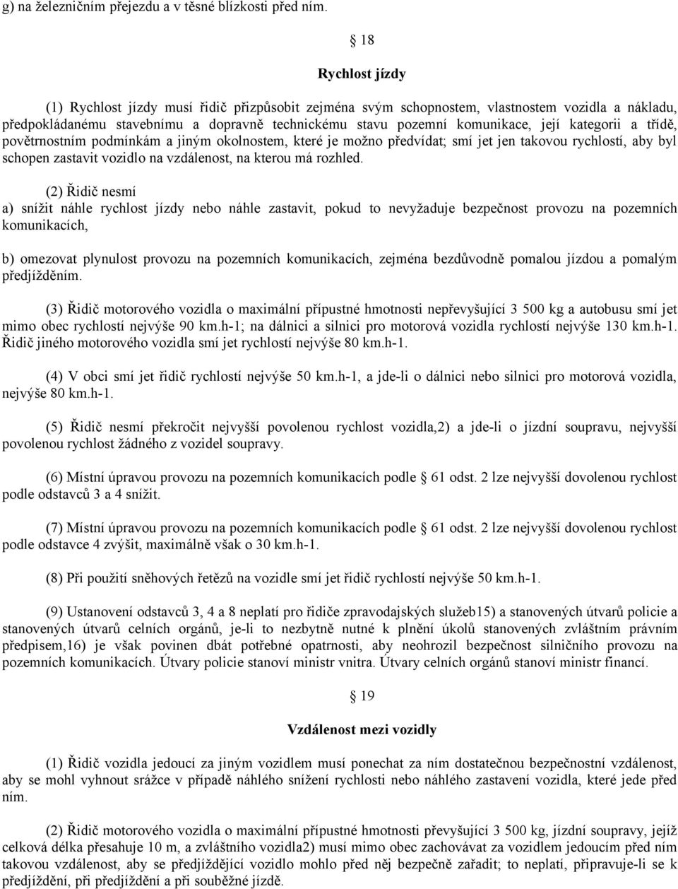 kategorii a třídě, povětrnostním podmínkám a jiným okolnostem, které je možno předvídat; smí jet jen takovou rychlostí, aby byl schopen zastavit vozidlo na vzdálenost, na kterou má rozhled.