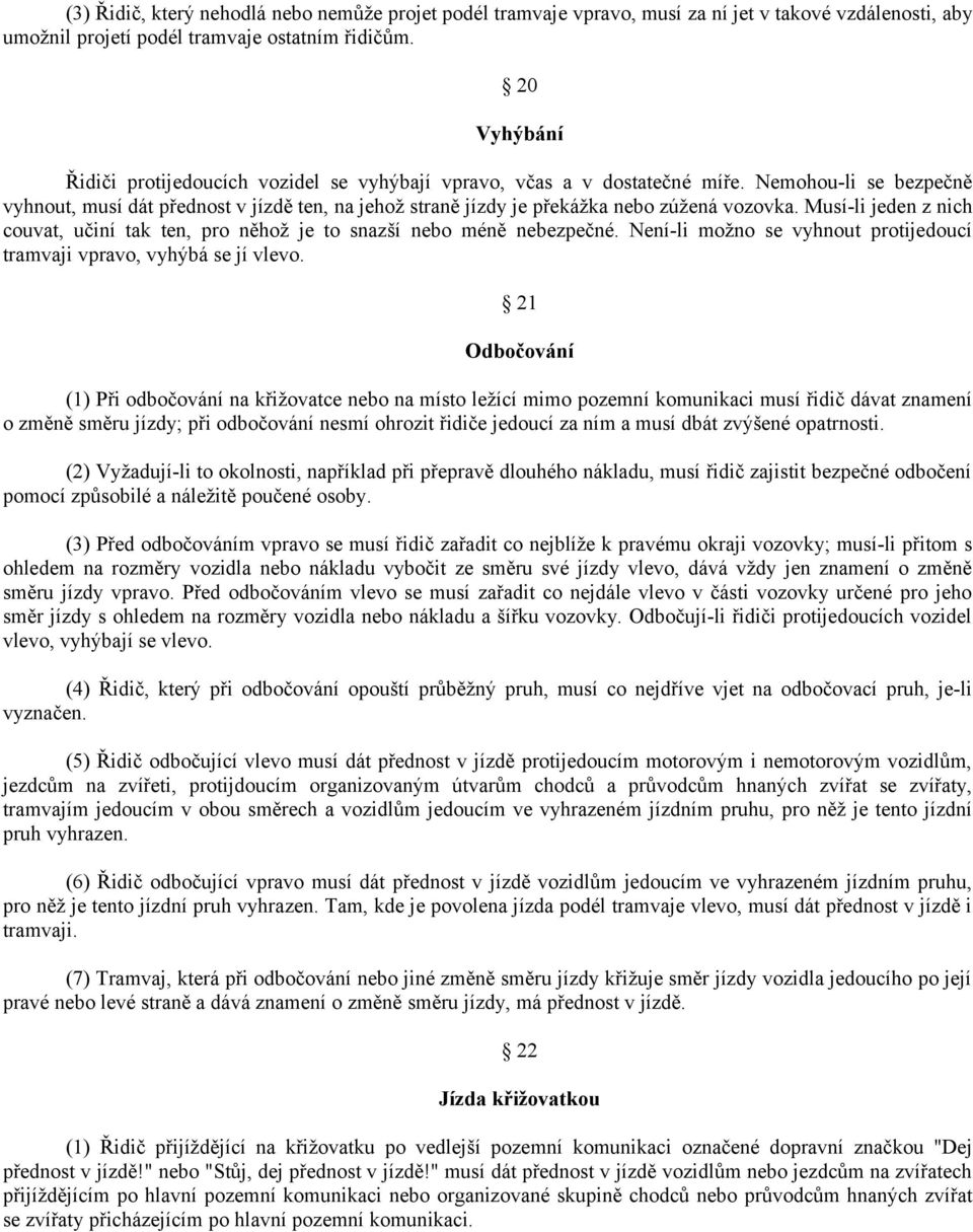 Nemohou-li se bezpečně vyhnout, musí dát přednost v jízdě ten, na jehož straně jízdy je překážka nebo zúžená vozovka.