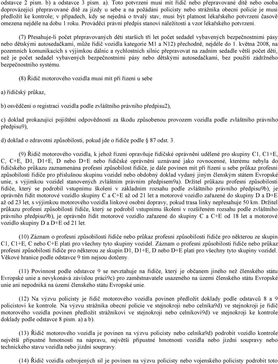 případech, kdy se nejedná o trvalý stav, musí být platnost lékařského potvrzení časově omezena nejdéle na dobu 1 roku. Prováděcí právní předpis stanoví náležitosti a vzor lékařského potvrzení.