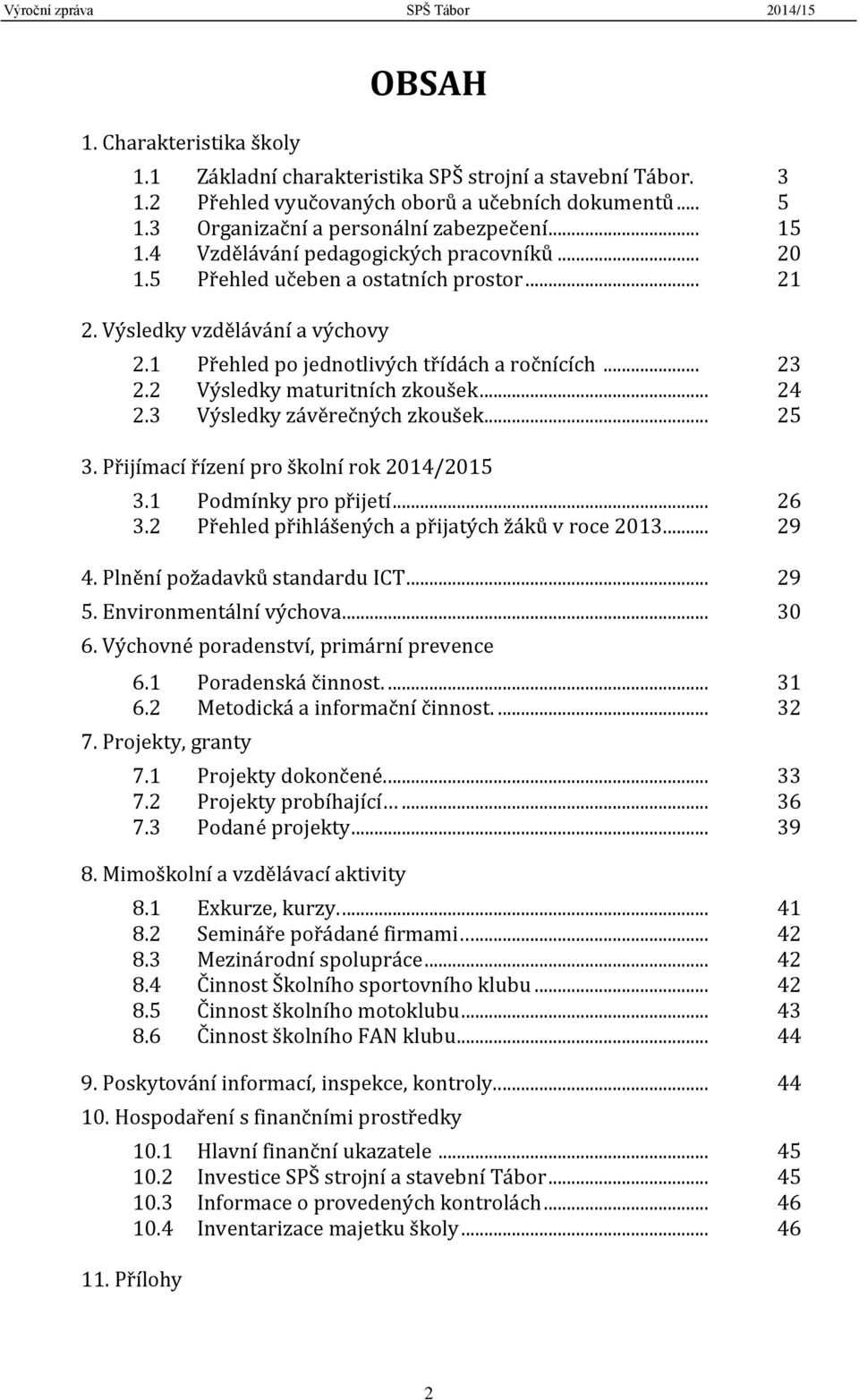 2 Výsledky maturitních zkoušek... 24 2.3 Výsledky závěrečných zkoušek... 25 3. Přijímací řízení pro školní rok 2014/2015 3.1 Podmínky pro přijetí... 26 3.