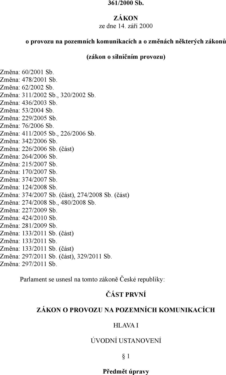 (část) Změna: 264/2006 Sb. Změna: 215/2007 Sb. Změna: 170/2007 Sb. Změna: 374/2007 Sb. Změna: 124/2008 Sb. Změna: 374/2007 Sb. (část), 274/2008 Sb. (část) Změna: 274/2008 Sb., 480/2008 Sb.