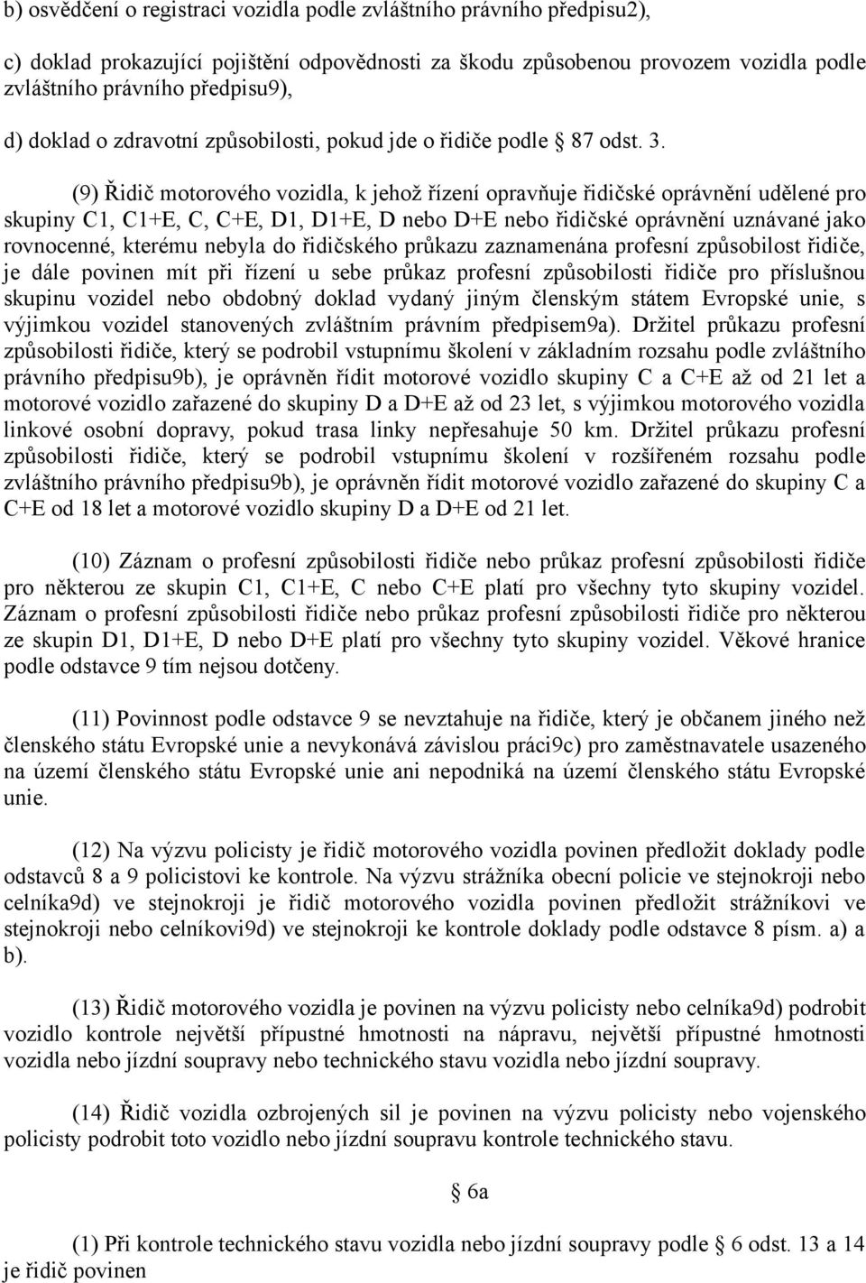 (9) Řidič motorového vozidla, k jehož řízení opravňuje řidičské oprávnění udělené pro skupiny C1, C1+E, C, C+E, D1, D1+E, D nebo D+E nebo řidičské oprávnění uznávané jako rovnocenné, kterému nebyla