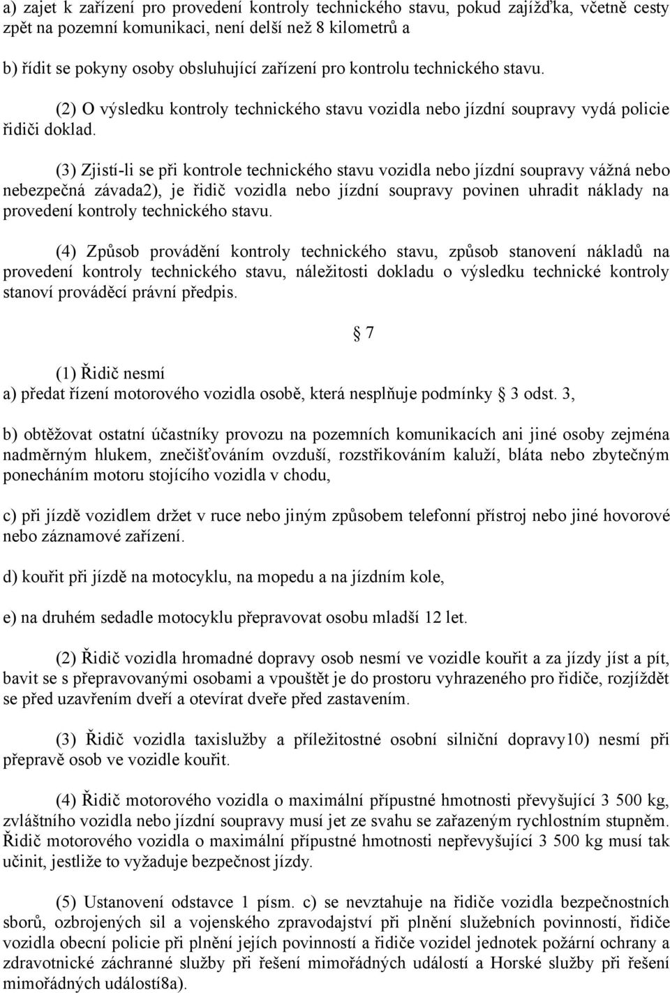 (3) Zjistí-li se při kontrole technického stavu vozidla nebo jízdní soupravy vážná nebo nebezpečná závada2), je řidič vozidla nebo jízdní soupravy povinen uhradit náklady na provedení kontroly