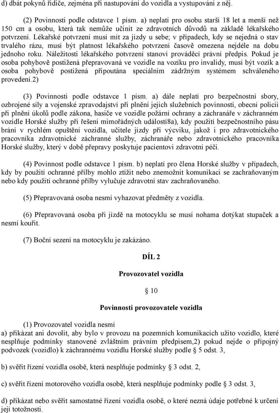 Lékařské potvrzení musí mít za jízdy u sebe; v případech, kdy se nejedná o stav trvalého rázu, musí být platnost lékařského potvrzení časově omezena nejdéle na dobu jednoho roku.