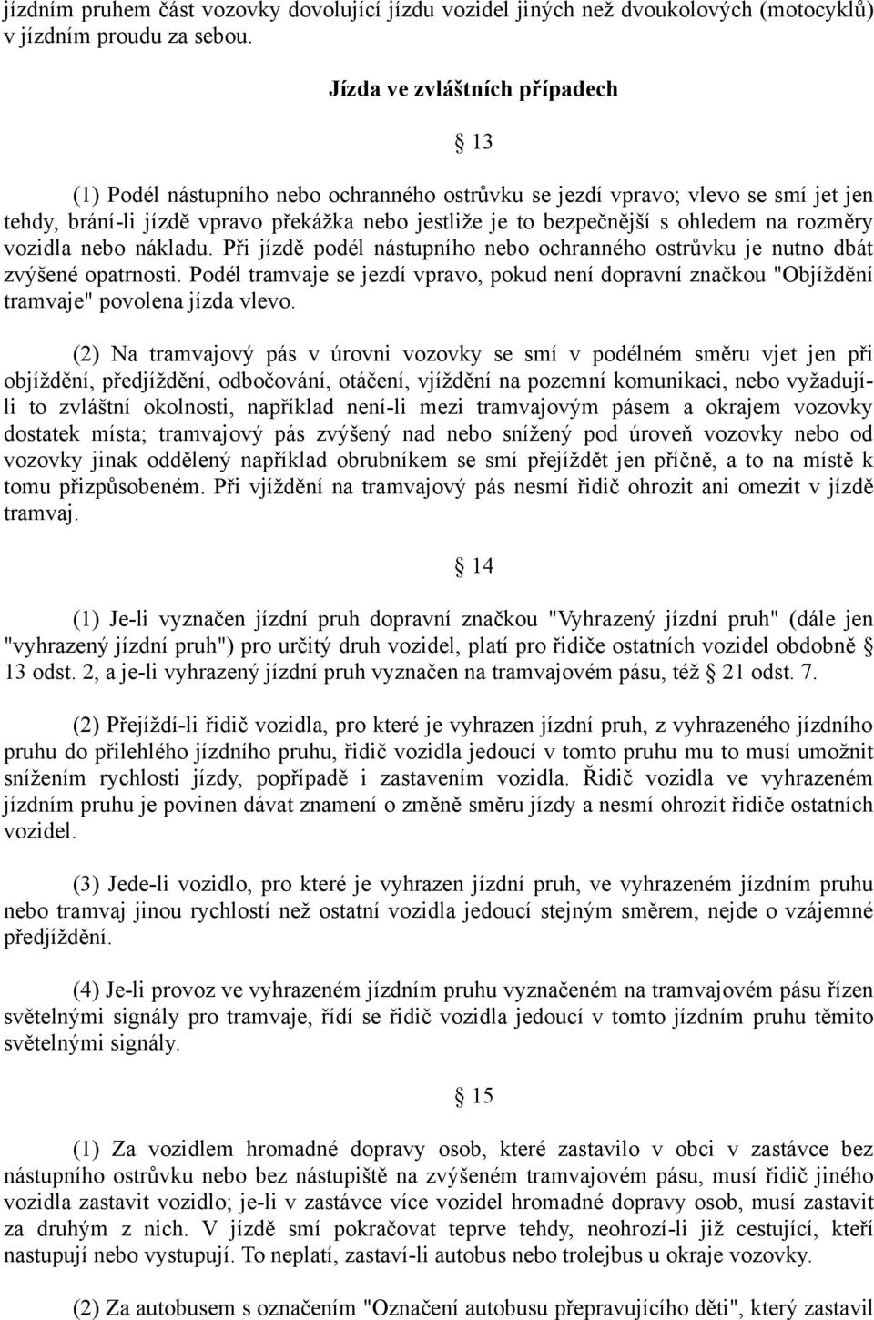 rozměry vozidla nebo nákladu. Při jízdě podél nástupního nebo ochranného ostrůvku je nutno dbát zvýšené opatrnosti.