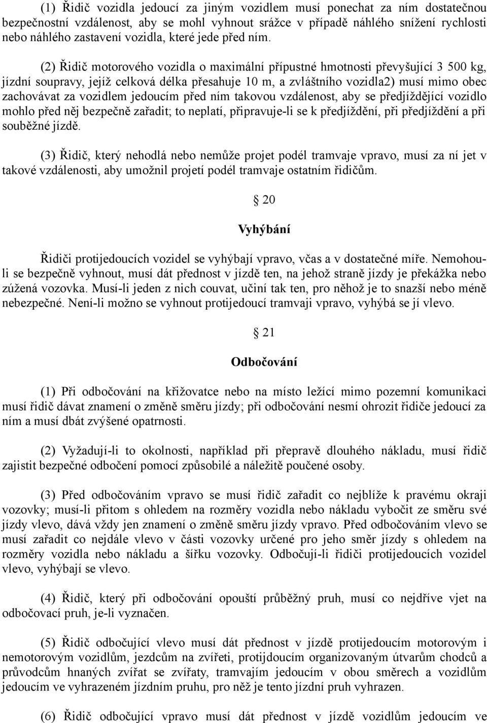 (2) Řidič motorového vozidla o maximální přípustné hmotnosti převyšující 3 500 kg, jízdní soupravy, jejíž celková délka přesahuje 10 m, a zvláštního vozidla2) musí mimo obec zachovávat za vozidlem