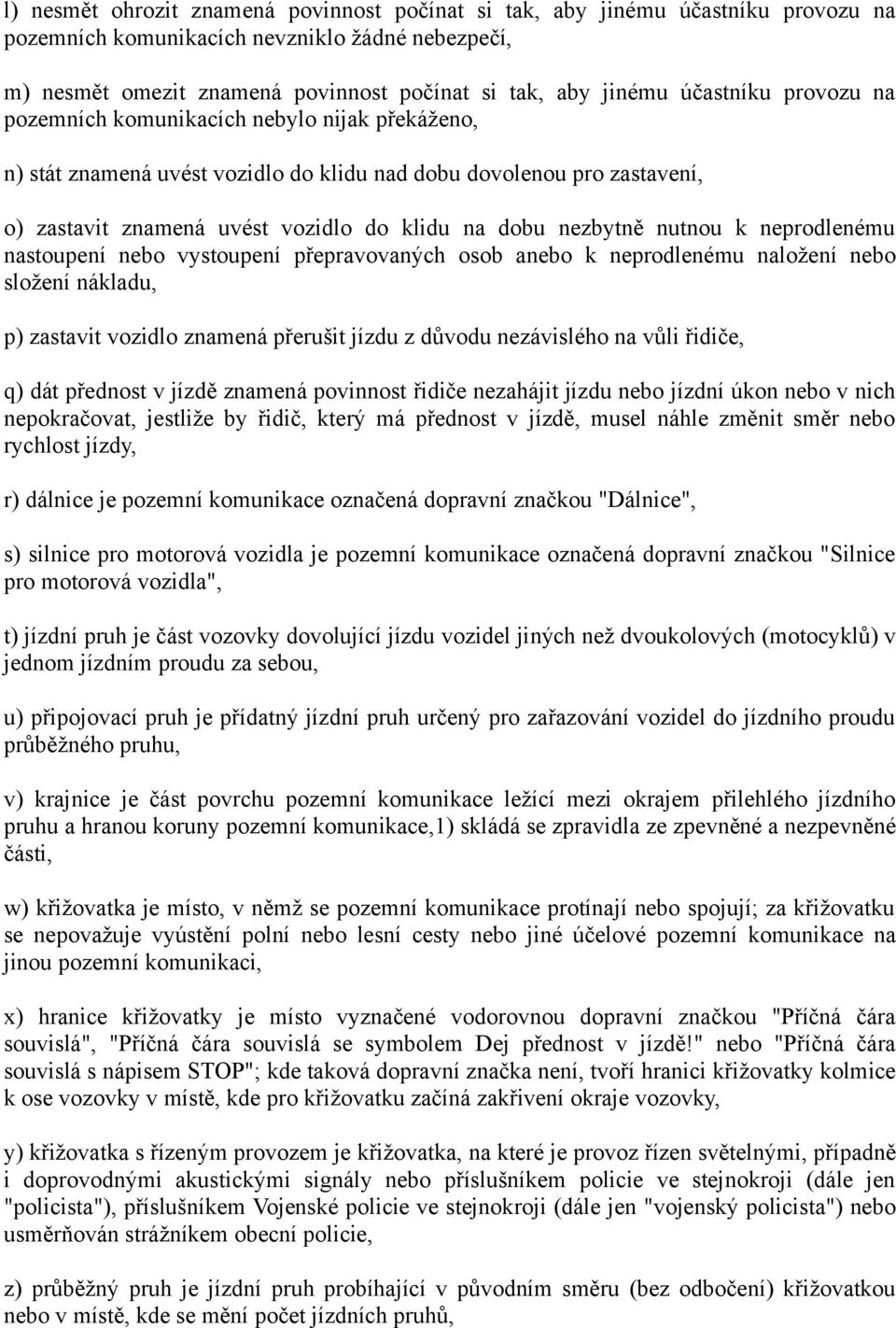 nezbytně nutnou k neprodlenému nastoupení nebo vystoupení přepravovaných osob anebo k neprodlenému naložení nebo složení nákladu, p) zastavit vozidlo znamená přerušit jízdu z důvodu nezávislého na