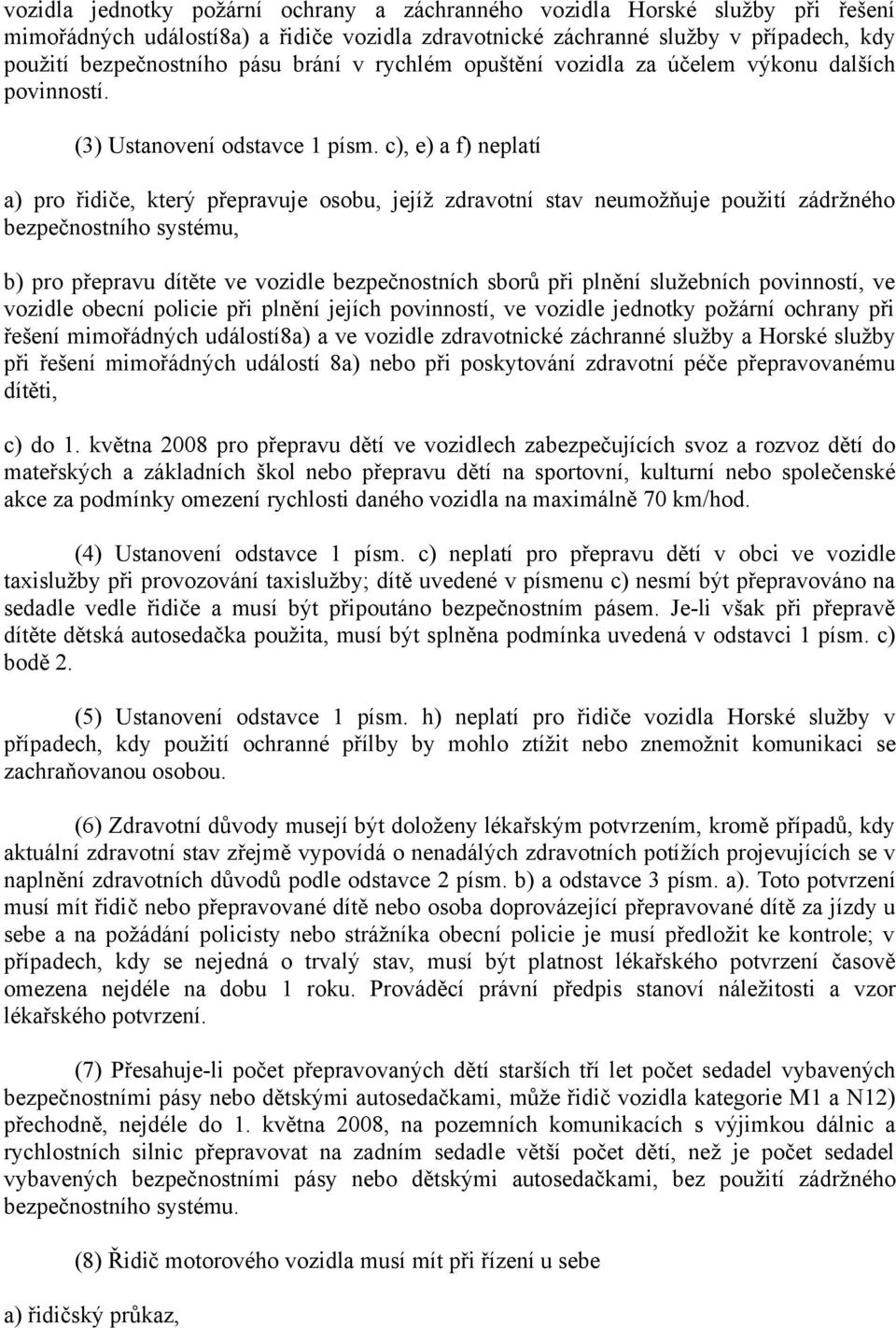 c), e) a f) neplatí a) pro řidiče, který přepravuje osobu, jejíž zdravotní stav neumožňuje použití zádržného bezpečnostního systému, b) pro přepravu dítěte ve vozidle bezpečnostních sborů při plnění