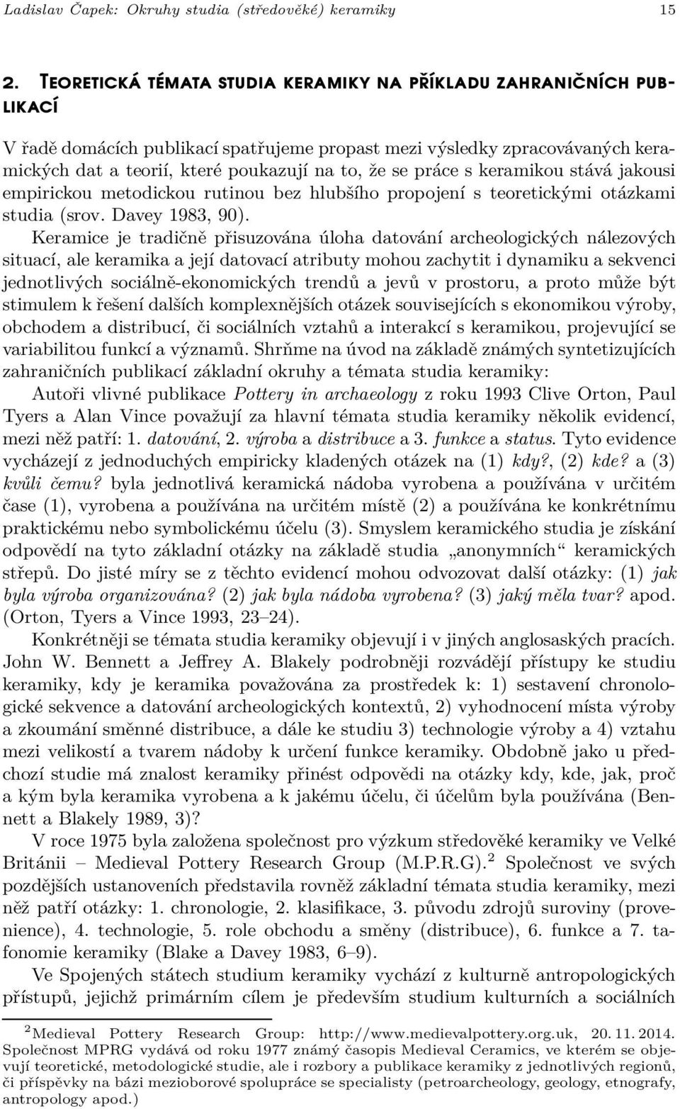 práce s keramikou stává jakousi empirickou metodickou rutinou bez hlubšího propojení s teoretickými otázkami studia (srov. Davey 1983, 90).