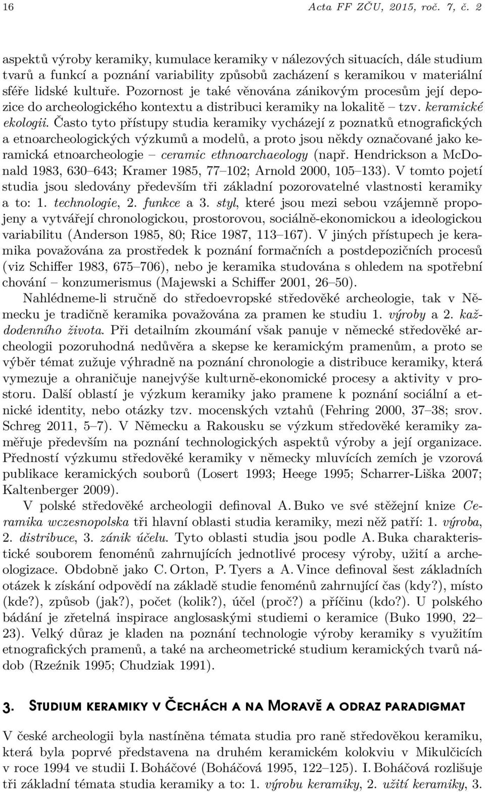 Pozornost je také věnována zánikovým procesům její depozice do archeologického kontextu a distribuci keramiky na lokalitě tzv. keramické ekologii.