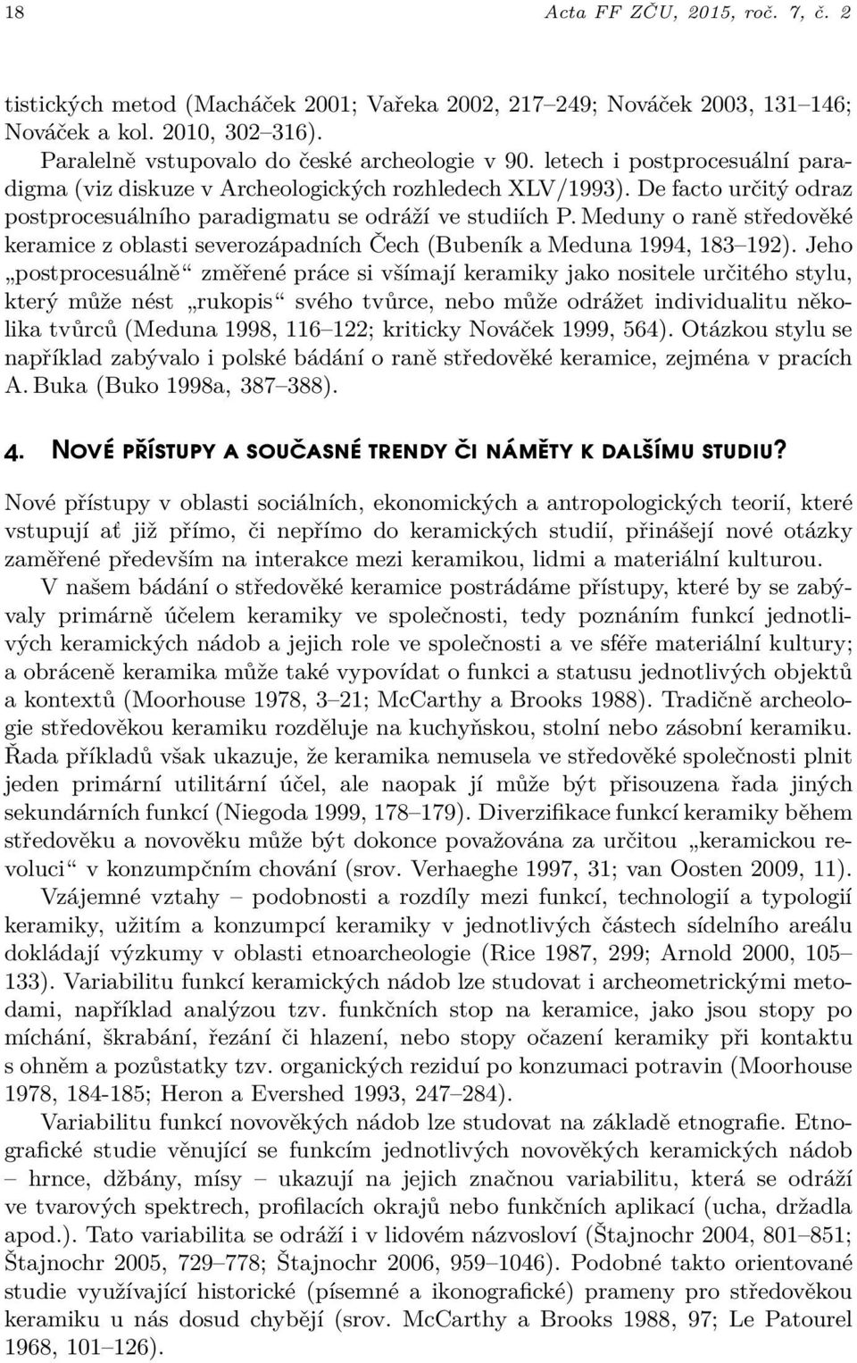 Meduny o raně středověké keramice z oblasti severozápadních Čech (Bubeník a Meduna 1994, 183 192).