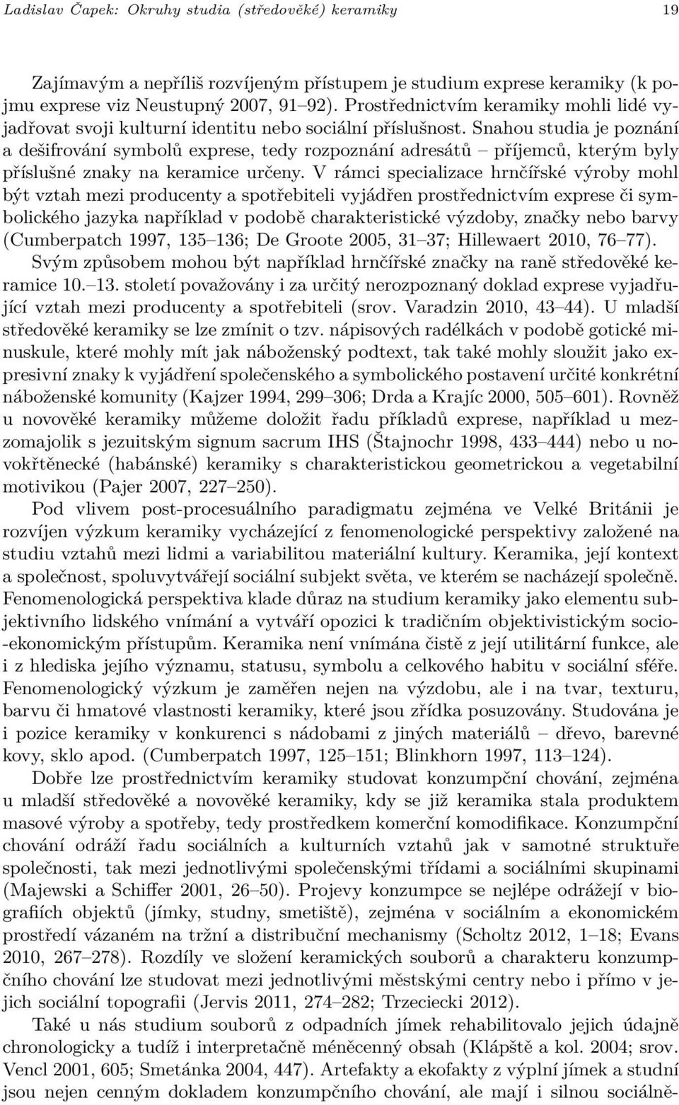 Snahou studia je poznání a dešifrování symbolů exprese, tedy rozpoznání adresátů příjemců, kterým byly příslušné znaky na keramice určeny.