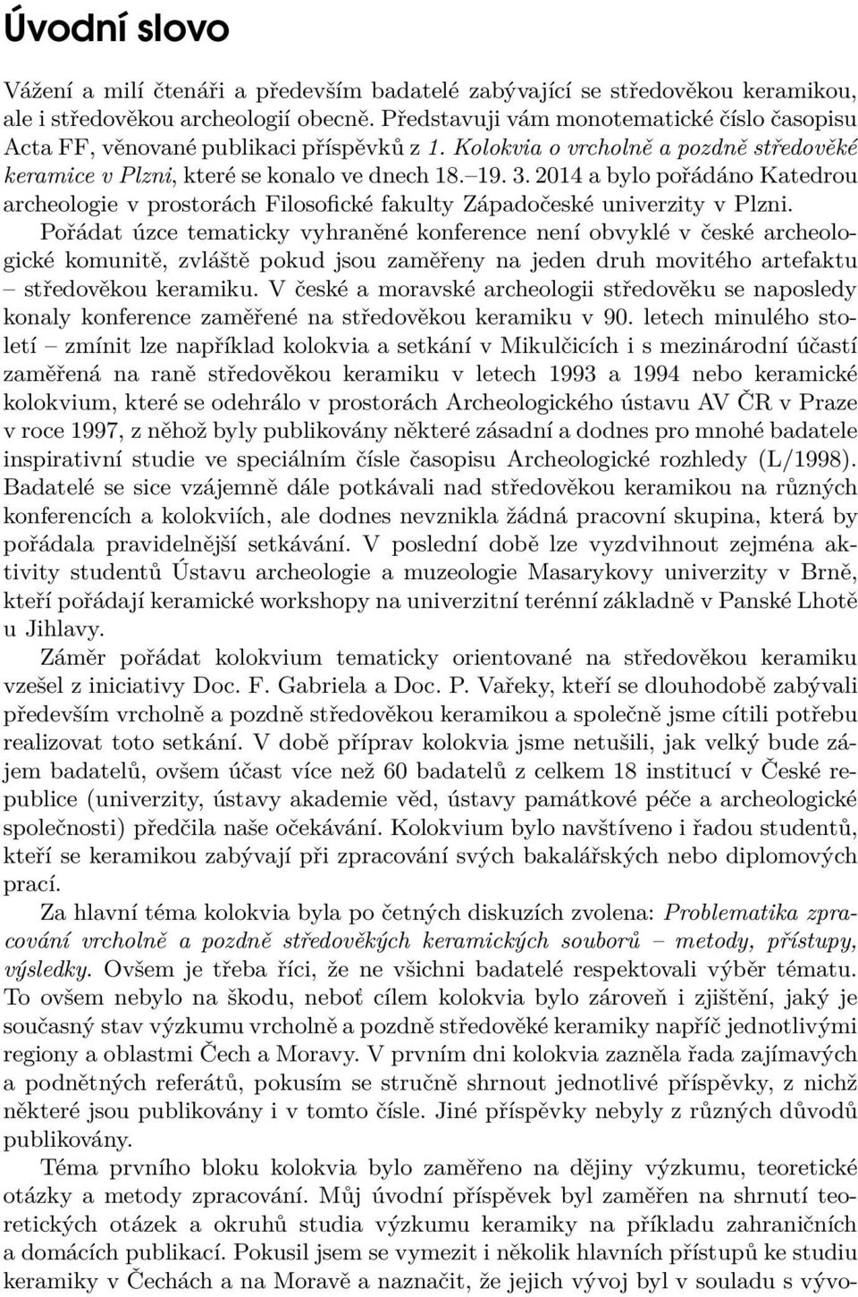 2014 a bylo pořádáno Katedrou archeologie v prostorách Filosofické fakulty Západočeské univerzity v Plzni.