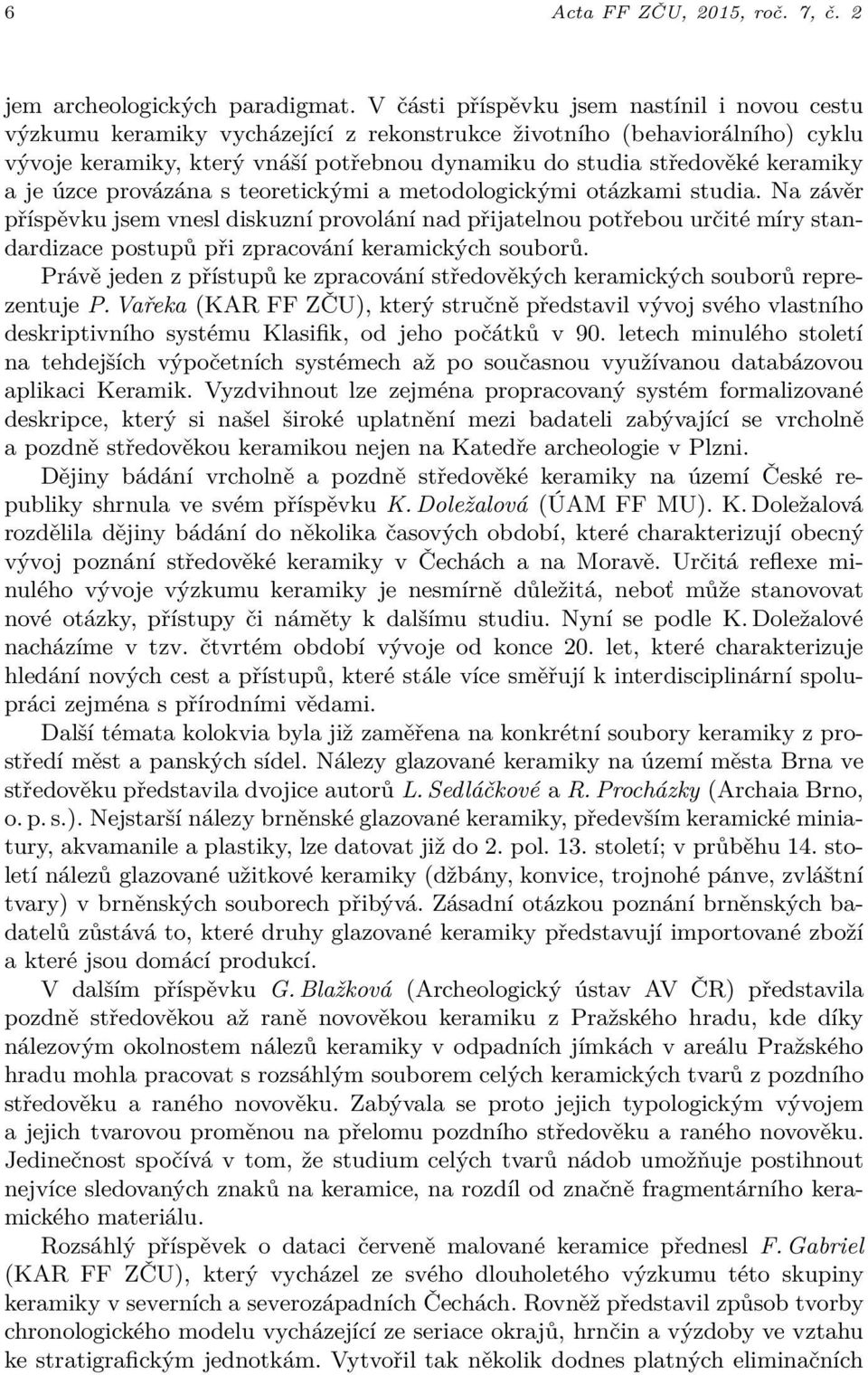 keramiky a je úzce provázána s teoretickými a metodologickými otázkami studia.