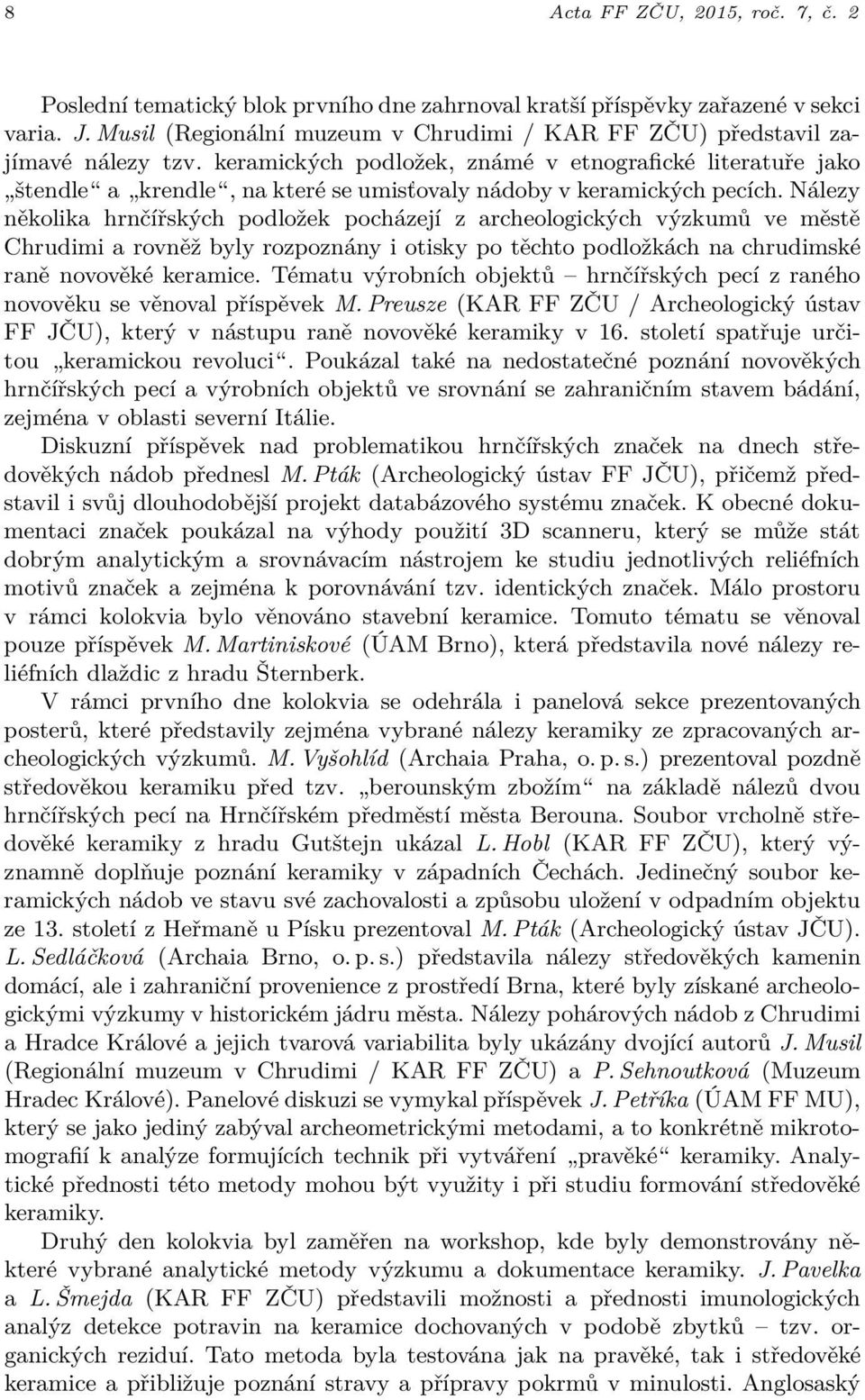 keramických podložek, známé v etnografické literatuře jako štendle a krendle, na které se umisťovaly nádoby v keramických pecích.