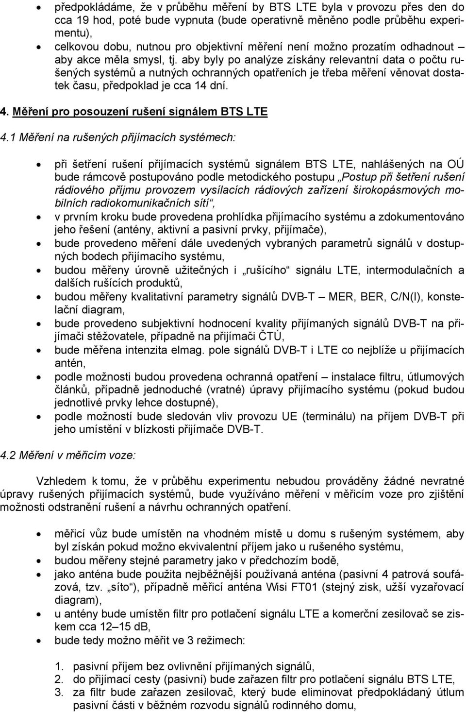 aby byly po analýze získány relevantní data o počtu rušených systémů a nutných ochranných opatřeních je třeba měření věnovat dostatek času, předpoklad je cca 14 dní. 4.