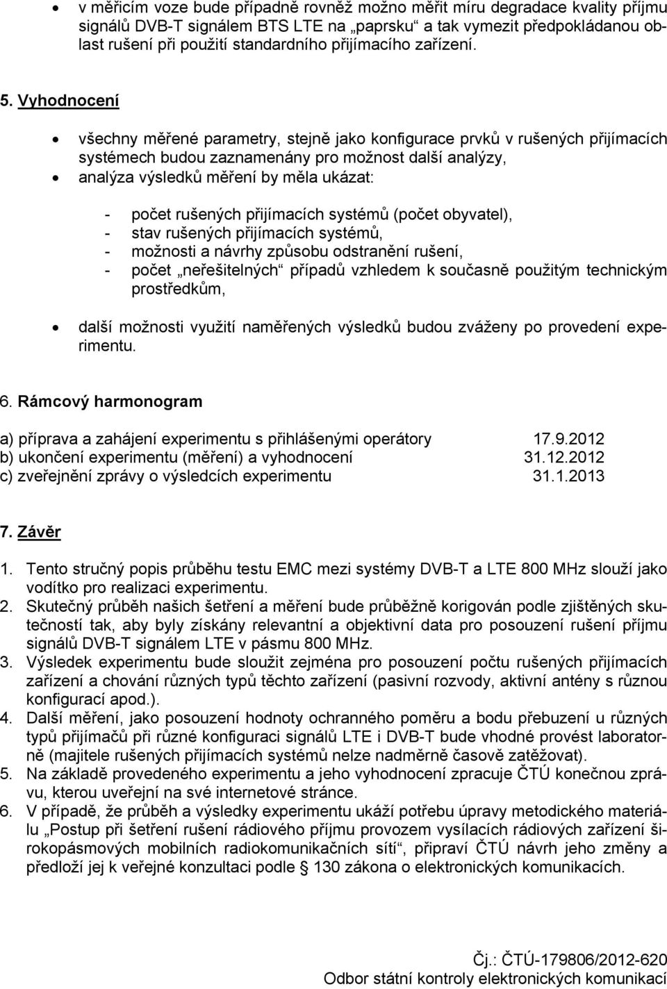 Vyhodnocení všechny měřené parametry, stejně jako konfigurace prvků v rušených přijímacích systémech budou zaznamenány pro možnost další analýzy, analýza výsledků měření by měla ukázat: - počet