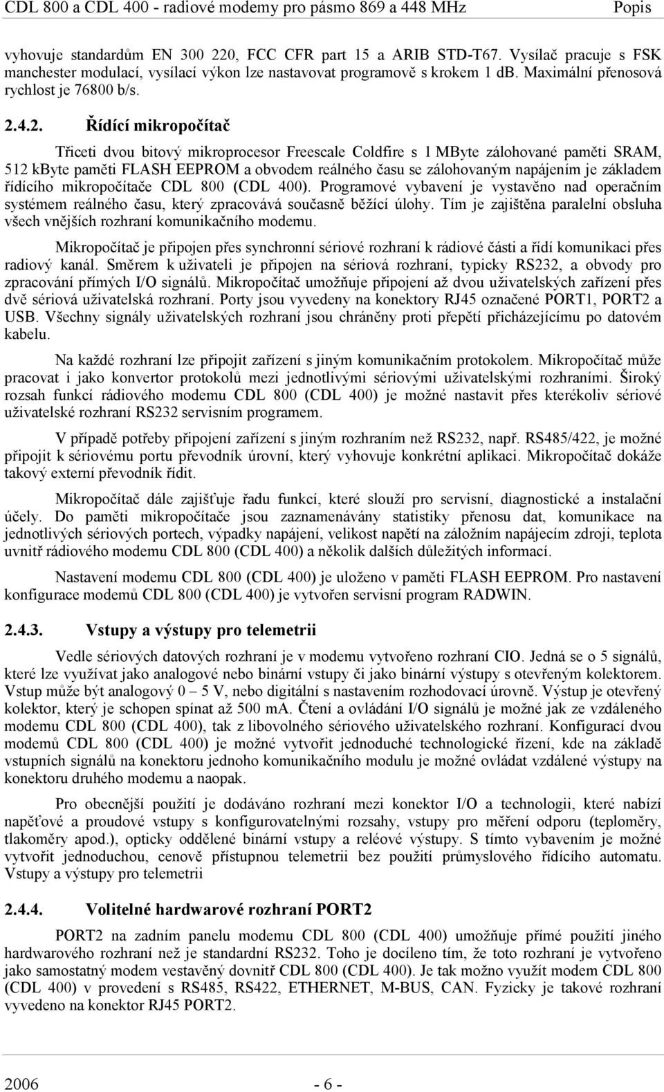 4.2. Řídící mikropočítač Třiceti dvou bitový mikroprocesor Freescale Coldfire s 1 MByte zálohované paměti SRAM, 512 kbyte paměti FLASH EEPROM a obvodem reálného času se zálohovaným napájením je