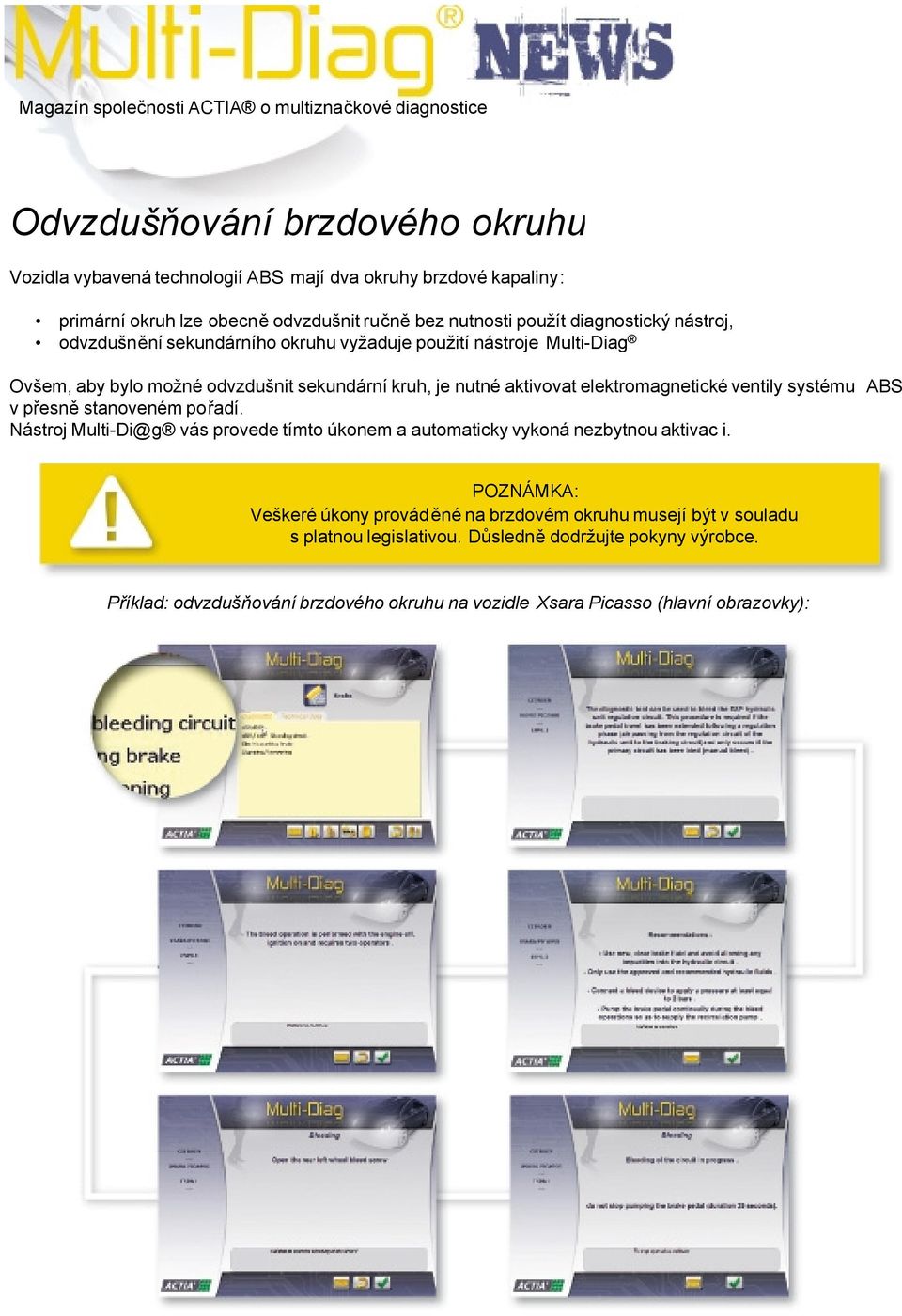 aktivovat elektromagnetické ventily systému ABS v přesně stanoveném pořadí. Nástroj Multi-Di@g vás provede tímto úkonem a automaticky vykoná nezbytnou aktivac i.