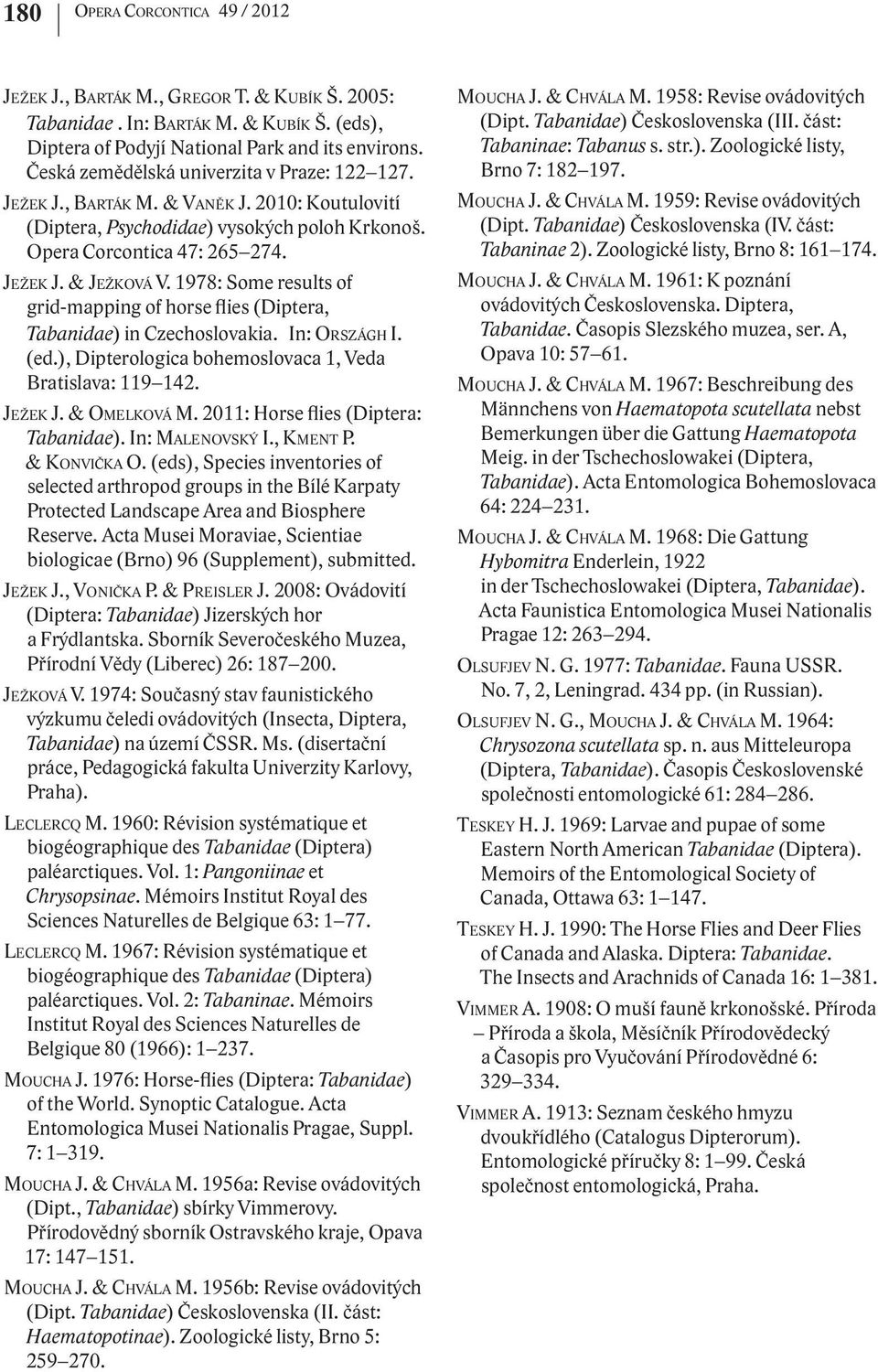 1978: Some results of grid-mapping of horse flies (Diptera, Tabanidae) in Czechoslovakia. In: ORSZÁGH I. (ed.), Dipterologica bohemoslovaca 1, Veda Bratislava: 119 142. JEŽEK J. & OMELKOVÁ M.