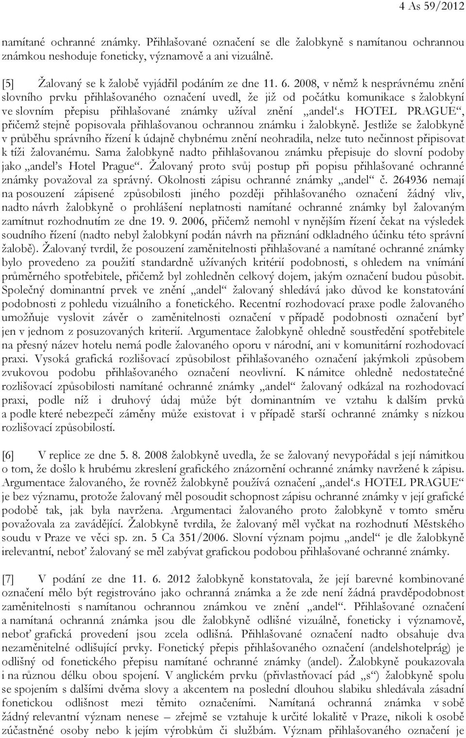 2008, v němž k nesprávnému znění slovního prvku přihlašovaného označení uvedl, že již od počátku komunikace s žalobkyní ve slovním přepisu přihlašované známky užíval znění andel.
