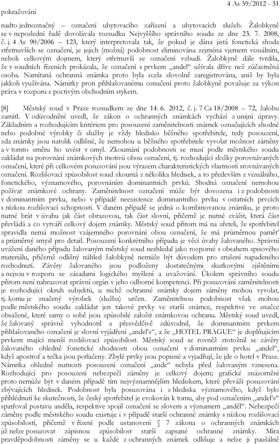 dojmem, který střetnuvší se označení vzbudí. Žalobkyně dále tvrdila, že v soudních řízeních prokázala, že označení s prvkem andel užívala dříve než zúčastněná osoba.