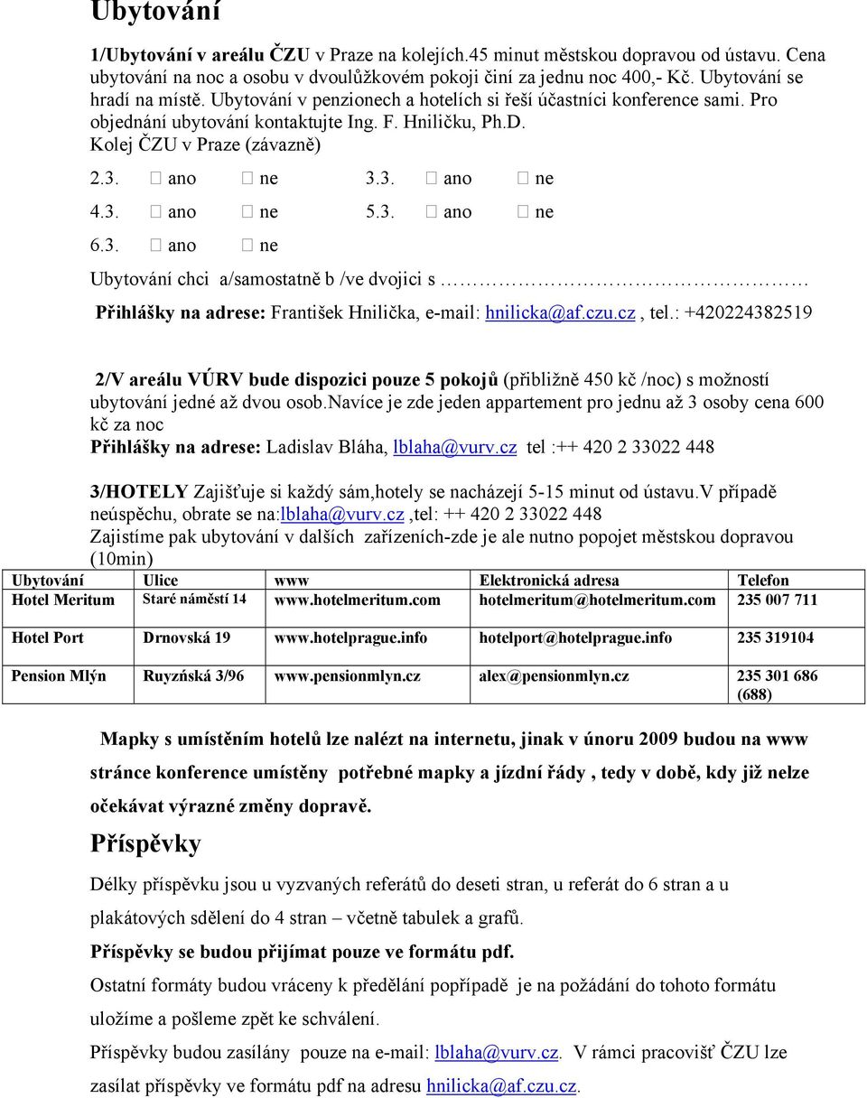 3. ano ne 4.3. ano ne 5.3. ano ne 6.3. ano ne Ubytování chci a/samostatně b /ve dvojici s Přihlášky na adrese: František Hnilička, e-mail: hnilicka@af.czu.cz, tel.