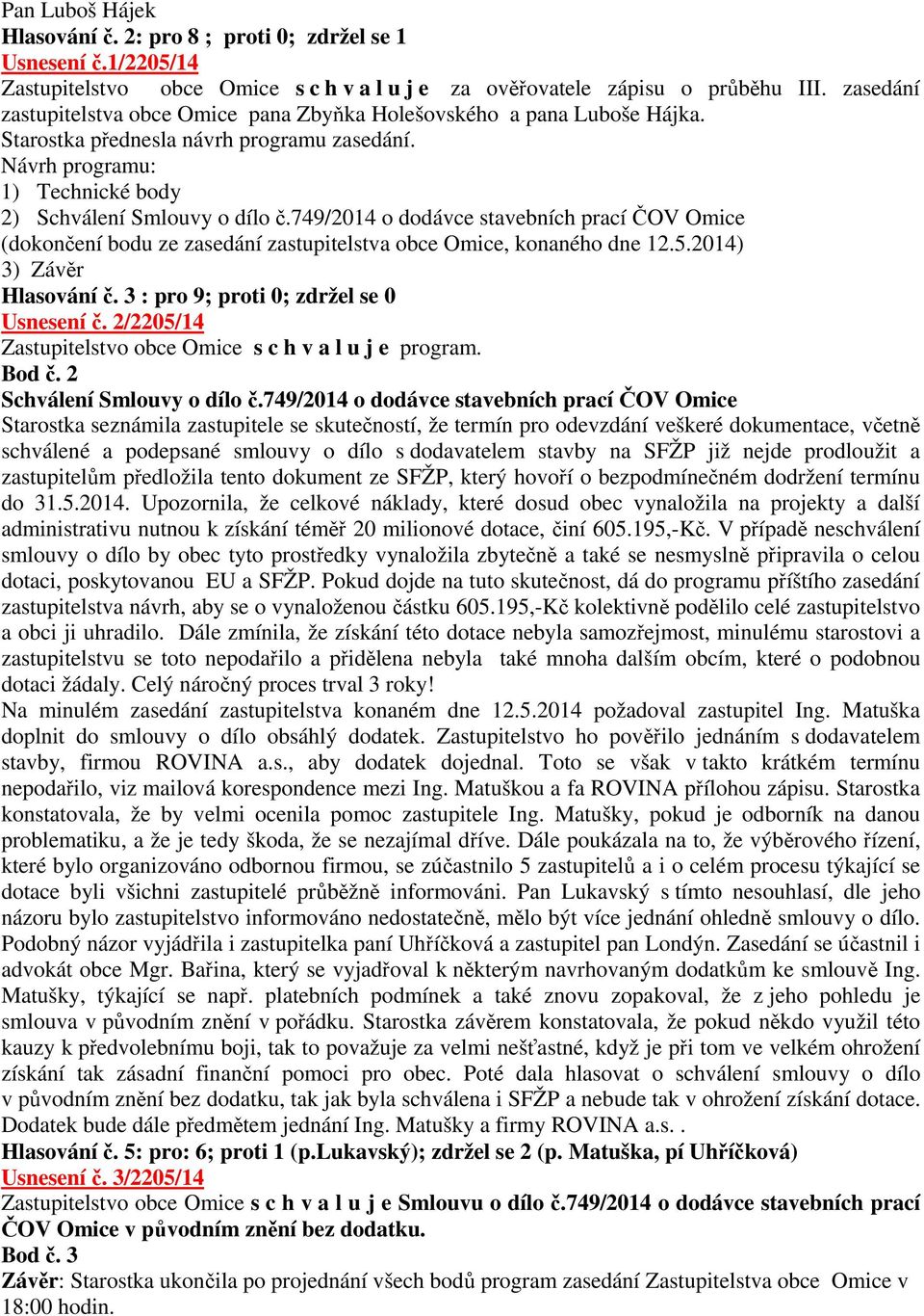 749/2014 o dodávce stavebních prací ČOV Omice (dokončení bodu ze zasedání zastupitelstva obce Omice, konaného dne 12.5.2014) 3) Závěr Hlasování č. 3 : pro 9; proti 0; zdržel se 0 Usnesení č.