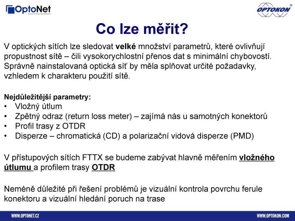 Nejdůležitější parametry: Vložný útlum Zpětný odraz (return loss meter) zajímá nás u samotných konektorů Profil trasy z OTDR Disperze chromatická (CD) a polarizační