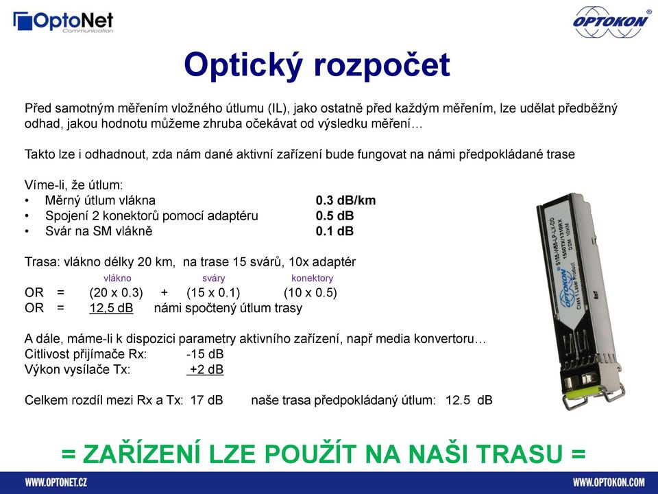 1 db Trasa: vlákno délky 20 km, na trase 15 svárů, 10x adaptér vlákno sváry konektory OR = (20 x 0.3) + (15 x 0.1) (10 x 0.