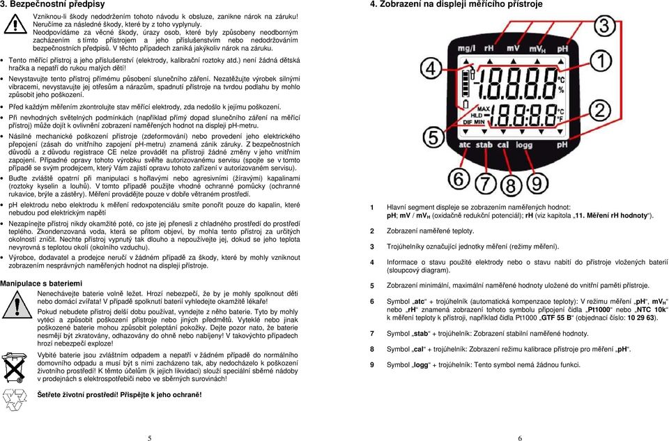 V těchto případech zaniká jakýkoliv nárok na záruku. Tento měřící přístroj a jeho příslušenství (elektrody, kalibrační roztoky atd.) není žádná dětská hračka a nepatří do rukou malých dětí!