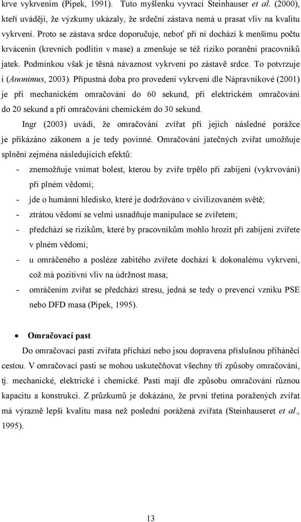 Podmínkou však je těsná návaznost vykrvení po zástavě srdce. To potvrzuje i (Anonimus, 2003).