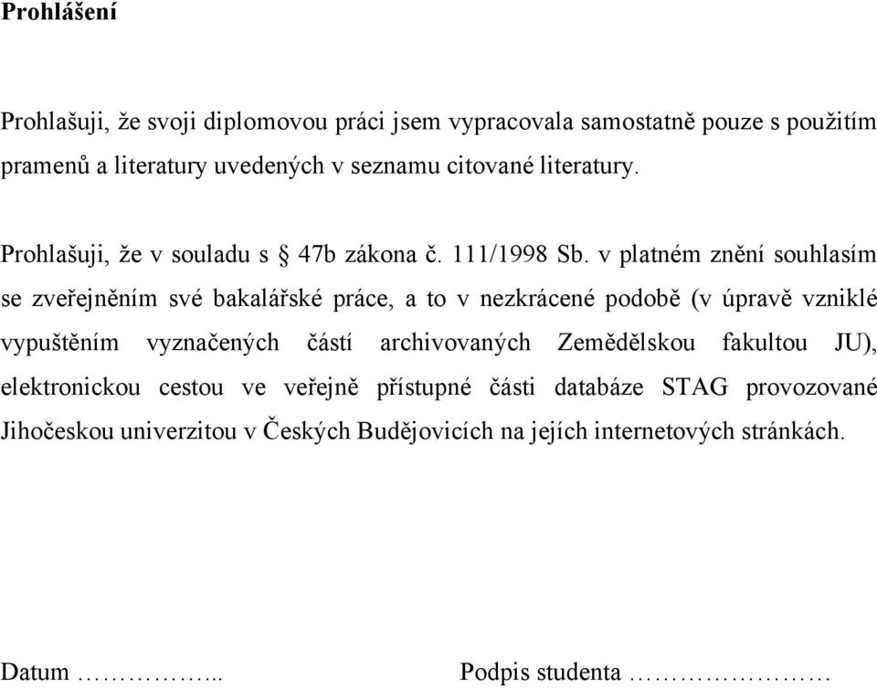 v platném znění souhlasím se zveřejněním své bakalářské práce, a to v nezkrácené podobě (v úpravě vzniklé vypuštěním vyznačených částí