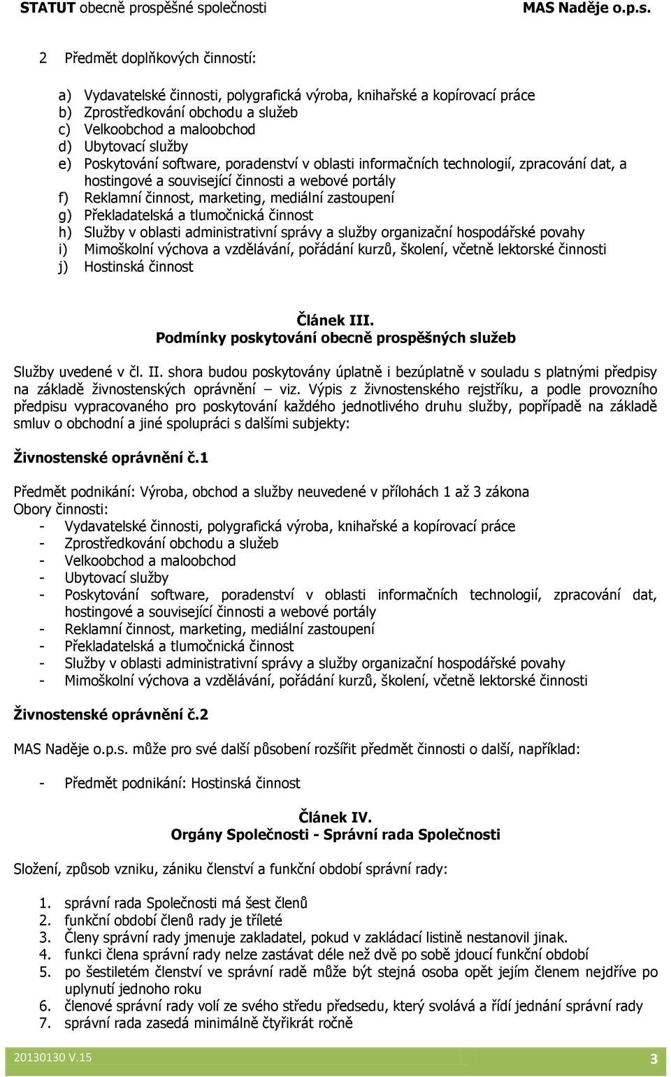 Překladatelská a tlumočnická činnost h) Služby v oblasti administrativní správy a služby organizační hospodářské povahy i) Mimoškolní výchova a vzdělávání, pořádání kurzů, školení, včetně lektorské