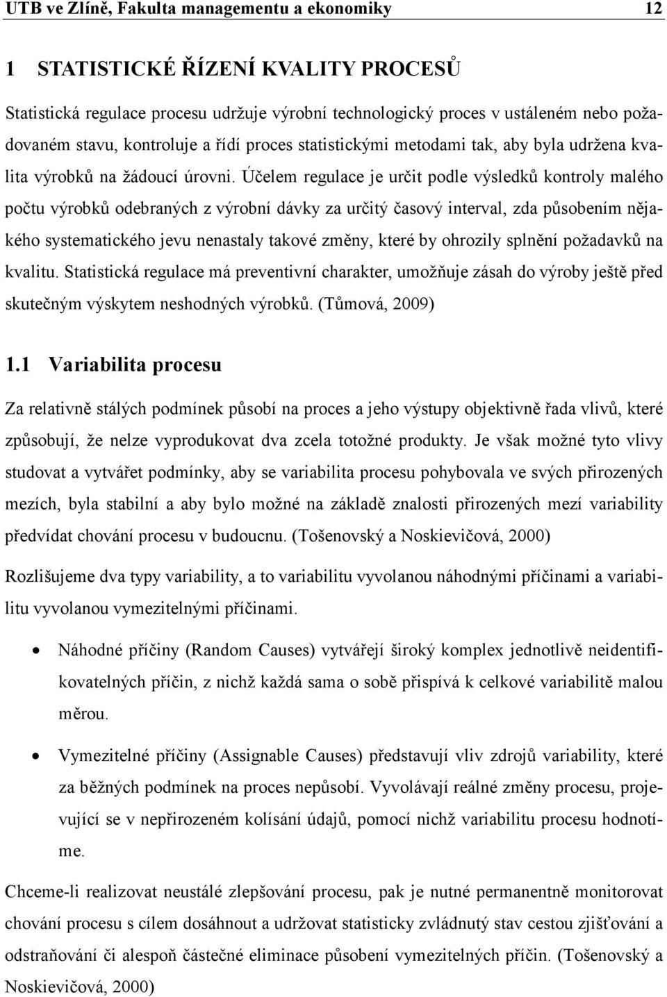 Účelem regulace je určit podle výsledků kontroly malého počtu výrobků odebraných z výrobní dávky za určitý časový interval, zda působením nějakého systematického jevu nenastaly takové změny, které by